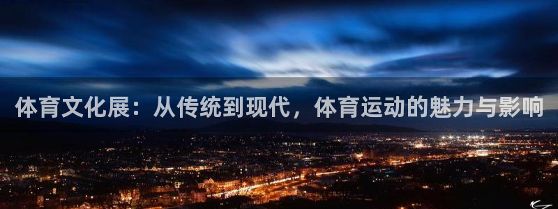 3377体育官方正版app开户:体育文化展:从传统到现代,体
